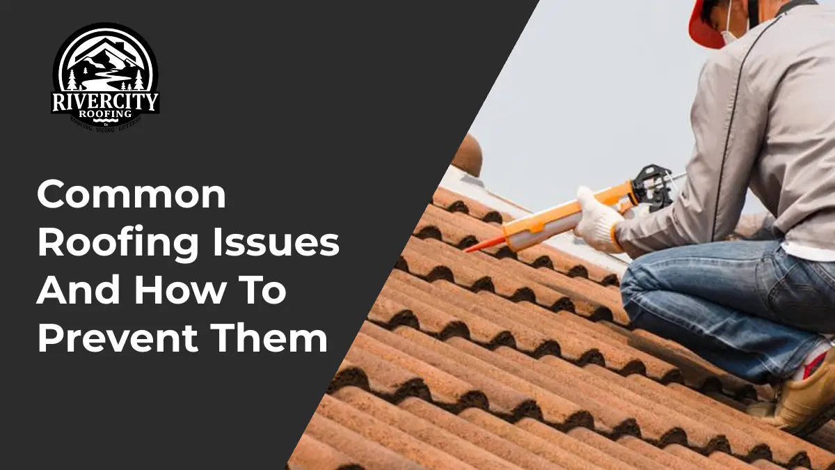 Common Roofing Issues and How to Prevent Them